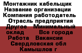 Монтажник-кабельщик › Название организации ­ Компания-работодатель › Отрасль предприятия ­ Другое › Минимальный оклад ­ 1 - Все города Работа » Вакансии   . Свердловская обл.,Камышлов г.